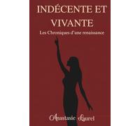 Indécente et Vivante: Les Chroniques d'une renaissance - Tome I
