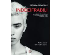 Indecifrabili. Adolescenti: chi sono, cosa vogliono, come comunicano - Gio...