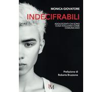 Libri Monica Giovatore - Indecifrabili. Adolescenti: Chi Sono, Cosa Vogliono, Co