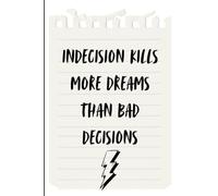 Indecision Kills More Dreams Than Bad Decisions: A Journal for Clarity, Courage, and Action Stop Overthinking. Start Moving.