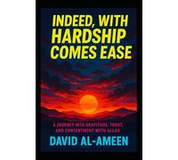 Indeed, With Hardship Comes Ease: A Journey Into Gratitude, Trust, and Contentment With Allah