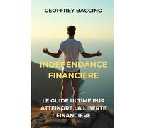 Indépendance Financière: Le Guide Ultime pour Atteindre la Liberté Financière