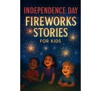 Independence Day Fireworks Stories for Kids: Shine into Independence Day Fireworks Stories of Joy, Magic & Starry Nights! (A Must-Have for Young Dreamers)