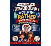 Independence Day Would You Rather Book for Kids - 4th July Celebration Edition: 300+ Patriotic, Fun & Educational Questions, Choices & Scenarios For Boys & Girls Ages 7-13 (America Turns 250!)