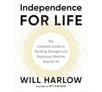 Independence for Life: The Complete Guide to Building Strength, Improving Flexibility and Regaining Mobility Beyond 50