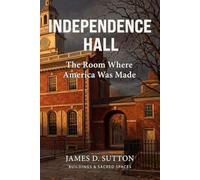 Independence Hall: The Room Where America Was Made