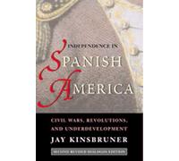 Independence in Spanish America: Civil Wars, Revolutions, and Underdevelopment