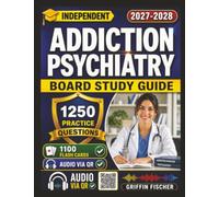 Independent Addiction Psychiatry Board Study Guide: Certification Prep with 1250 Focused Exam-Style Questions And Detailed Explanations