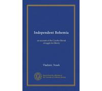 Independent Bohemia: an account of the Czecho-Slovak struggle for liberty