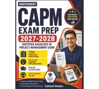 Independent CAPM Exam Prep 2027-2028: Study Guide with 700 Practice Questions, Detailed Answer Explanations for PMI Certified Associate in Project Management Exam