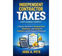 Independent Contractor Taxes Explained Simply: A Step-by-Step Guide to Managing Taxes, Deductions, and Savings for Freelancers and Self-Employed Professionals