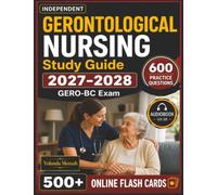 Independent Gerontological Nursing Study Guide 2027-2028: 600 Practice Questions with Step-by-Step Rationales for GERO-BC Exam Preparation