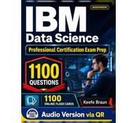 Independent IBM Data Science Professional Certification Exam Prep: 1100 Practice Questions with Expert Rationales