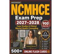 Independent NCMHCE Exam Prep 2027-2028: 900 Practice Questions with Step-by-Step Rationales, Case Studies & Clinical Mental Health Counseling Domains Review