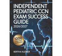 Independent Pediatric CCN Exam Success Guide 2026/2027: Comprehensive Study Guide with 1200 Practice Questions and Proven Strategies to Ace the Pediatric Critical Care Nursing