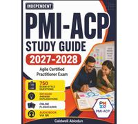 Independent PMI-ACP Study Guide 2027-2028: 750 Exam-Style Questions, Agile Concepts & Explanations for the PMI Agile Certified Practitioner Exam