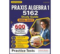 Independent Praxis Algebra 1 5162 Study Guide 2026-2027: 600 Exam-Style Practice Questions and Detailed Rationales, Full Coverage of Exam Objectives for Future Algebra 1 Educators.