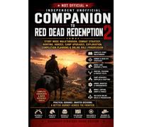 Independent Unofficial Companion to Red Dead Redemption 2: Story Mode Walkthrough, Combat Strategy, Hunting, Horses, Camp Upgrades, Exploration, Completion Planning & Online Role Progression