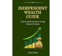 Independent Wealth Guide: From Irregular Income to Lasting Financial Freedom