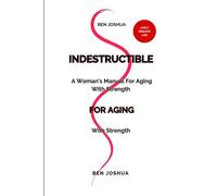 INDESTRUCTIBLE: A woman's manual for aging with strength