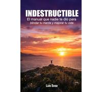 INDESTRUCTIBLE: El manual que nadie te dio para blindar tu mente y mejorar tu vida
