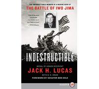 INDESTRUCTIBLE: The Unforgettable Memoir of a Marine Hero at the Battle of Iwo Jima