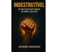 Indestrutível: Se Você Acha que Chegou ao Limite, Leia Isto!