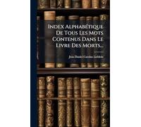 Index AlphabÃ(c)tique De Tous Les Mots Contenus Dans Le Livre Des Morts...