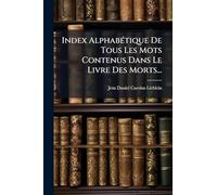 Index AlphabÃ(c)tique De Tous Les Mots Contenus Dans Le Livre Des Morts...