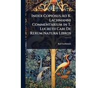 Index Copiosus Ad K. Lachmanni Commentarium in T. Lucretii Cari De Rerum Natura Libros