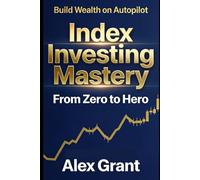 Index Investing Mastery: From Zero to Hero: Low-Risk Wealth Transformation