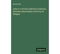 Index to a Private Collection of Notices, Entituled, Memorabilia of the City of Glasgow