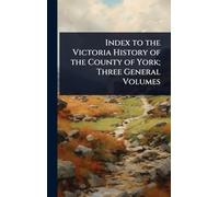 Index to the Victoria History of the County of York; Three General Volumes