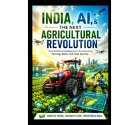 INDIA, AI, & THE NEXT AGRICULTURAL REVOLUTION: How Artificial Intelligence Is Transforming Farming, Water, and Food Security