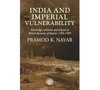 India and imperial vulnerability: Knowledge, aesthetics and subjects in British discourses of disaster, 1763-1939: 217