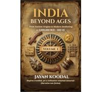 INDIA BEYOND AGES - Volume 1: From Ancient Origins to Modern Awakening: c. 2,000,000 BCE - 500 CE