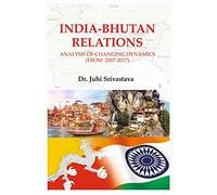 INDIA- BHUTAN RELATIONS:ANALYSIS OF CHANGING DYNAMICS(FROM-2007-2017)