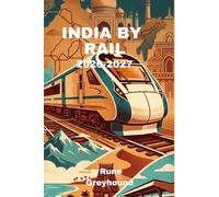 India by Rail 2026-2027: The Ultimate Handbook to Booking Tickets, Navigating Stations, And Discovering Hidden Gems Along The World's Epic Train Routes