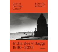 INDIA DEI VILLAGGI 1980-2025 - BERENGO GARDIN GIANNI, ZELASCHI LORENZO -