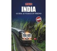 INDIA GUIDA AI VIAGGI IN TRENO 2026: Scopri percorsi panoramici, mappe regionali, tappe culturali e consigli pratici sul treno in tutto il Sud Asia