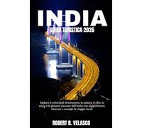 INDIA GUIDA TURISTICA 2026: Esplora le principali destinazioni, la cultura, il cibo, la storia e le gemme nascoste dell'India con suggerimenti, itinerari e consigli di viaggio locali