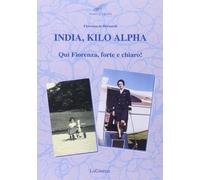 Libri De Bernardi Fiorenza - India, Kilo, Alpha. Qui Fiorenza, Forte E Chiaro