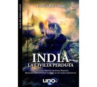 India. La civiltà perduta. Un viaggio in oriente tra India, Pakistan, Sri Lanka e Maldive alla scoperta di una storia dimenticata