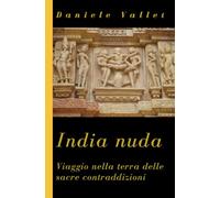 India nuda: Viaggio nella terra delle sacre contraddizioni