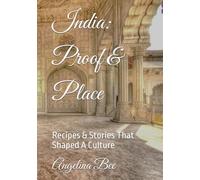India: Proof & Place: Recipes & Stories That Shaped A Culture