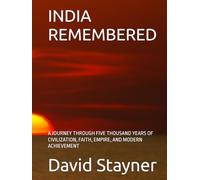 INDIA REMEMBERED: A JOURNEY THROUGH FIVE THOUSAND YEARS OF CIVILIZATION, FAITH, EMPIRE, AND MODERN ACHIEVEMENT