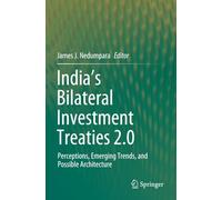 India’s Bilateral Investment Treaties 2.0: Perceptions, Emerging Trends, and Possible Architecture