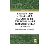 Indian and South African Labour Responses to the International Labour Organization’s Green Initiatives: Through the Eyes of the Colonized