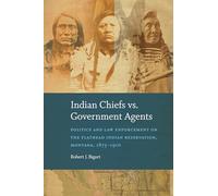 Indian Chiefs Vs. Government Agents: Politics and Law Enforcement on the Flathead Indian Reservation, Montana, 1875-1910