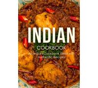 Indian Cookbook: An Indian Cookbook Filled with Authentic Recipes (2nd Edition)